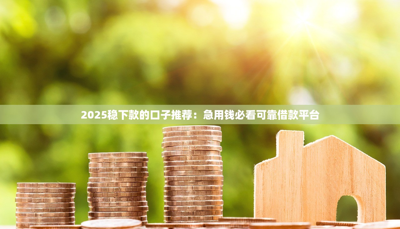 2025下款貼吧真實(shí)評測：5家高通過率貸款平臺避坑指南