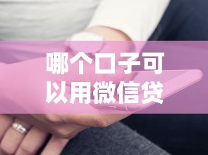哪個口子可以用微信貸款？實測這幾個平臺靠譜