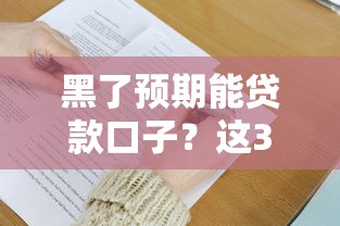 黑了預(yù)期能貸款口子？這3個(gè)隱藏技巧比求人管用