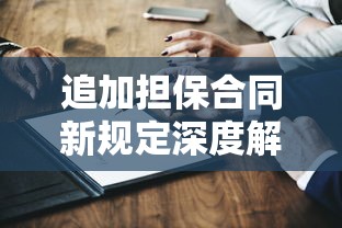 追加擔保合同新規定深度解析，這些變化你一定要知道！