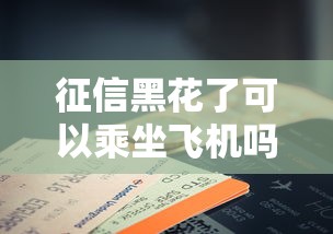 征信黑花了可以乘坐飛機嗎？一文說清限制條件與解決辦法