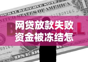 網貸放款失敗資金被凍結怎么處理？3步教你快速解決