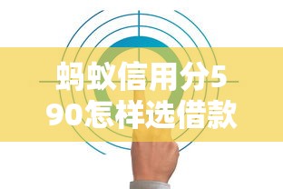 螞蟻信用分590怎樣選借款期限？這些要點很多人不知道