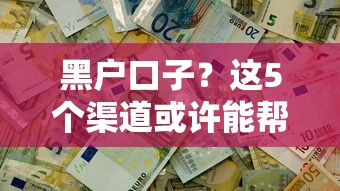 黑戶口子？這5個渠道或許能幫你解決資金難題