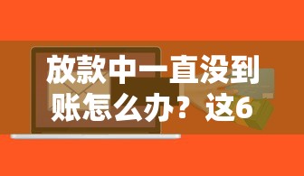放款中一直沒到賬怎么辦？這6個自救方法先收好