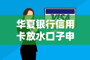 華夏銀行信用卡放水口子申請攻略，這些技巧幫你輕松過審