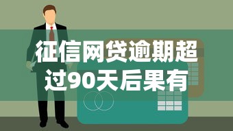 征信網貸逾期超過90天后果有哪些？親歷者含淚總結教訓