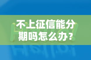 不上征信能分期嗎怎么辦？試試這幾個實用方法
