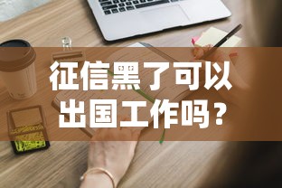 征信黑了可以出國工作嗎？這5個問題必須提前弄清楚
