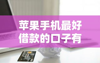 蘋果手機(jī)最好借款的口子有哪些？實(shí)測(cè)5個(gè)高通過(guò)率平臺(tái)推薦