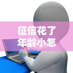 征信花了年齡小怎么貸款？這5個辦法或許能解決你的難題！