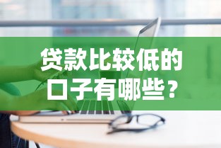 貸款比較低的口子有哪些？這幾個平臺利息低、審批快