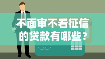 不面審不看征信的貸款有哪些？這5種渠道審核快、到賬穩(wěn)