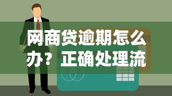 網(wǎng)商貸逾期怎么辦？正確處理流程+避免征信污點必讀