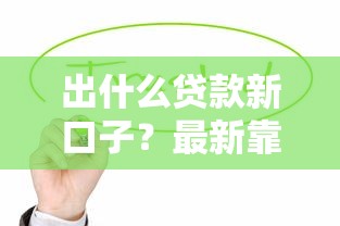 出什么貸款新口子？最新靠譜渠道盤點，這些平臺值得試試