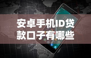 安卓手機ID貸款口子有哪些？實測5個靠譜平臺申請攻略
