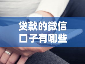 貸款的微信口子有哪些？這幾個靠譜平臺實測分析