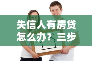 失信人有房貸怎么辦？三步理清貸款難題