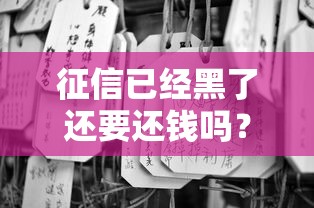 征信已經(jīng)黑了還要還錢嗎？老哥親身經(jīng)歷必看
