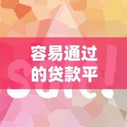 容易通過的貸款平臺推薦？這5個渠道審核快、門檻低