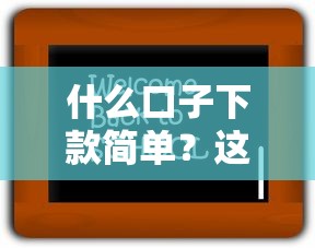 什么口子下款簡(jiǎn)單？這幾招教你快速找到靠譜平臺(tái)