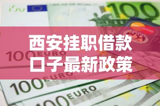 西安掛職借款口子最新政策解析，本地人都在用這些方法