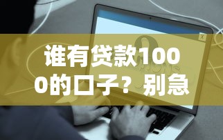 誰有貸款1000的口子？別急，這些方法能幫你