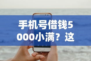 手機(jī)號借錢5000小滿？這方法靠譜嗎？試試這些低門檻方案！
