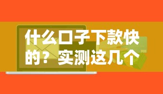 什么口子下款快的？實測這幾個平臺最快當天到賬！