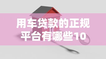 用車貸款的正規平臺有哪些10萬以內？這5個靠譜渠道幫你輕松搞定