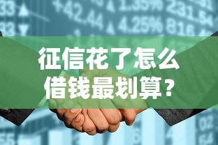 征信花了怎么借錢最劃算？這5招幫你輕松解決資金難題