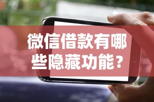 微信借款有哪些隱藏功能？這3個技巧你可能還不知道！