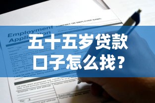 五十五歲貸款口子怎么找？這些渠道或許能幫你解難題