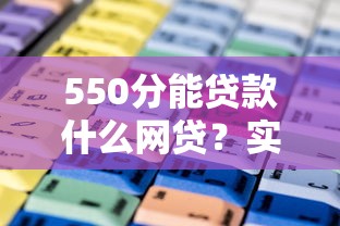 550分能貸款什么網貸？實測這幾個平臺門檻低、通過率高