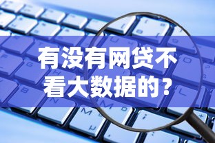 有沒有網(wǎng)貸不看大數(shù)據(jù)的？這些渠道親測(cè)能下款