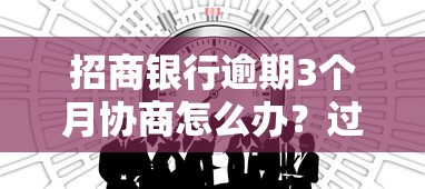 招商銀行逾期3個月協商怎么辦？過來人分享親身經歷
