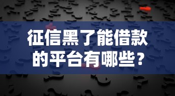 征信黑了能借款的平臺(tái)有哪些？這幾家或許能幫你解決難題