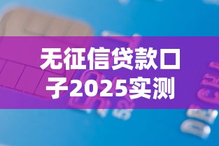 無(wú)征信貸款口子2025實(shí)測(cè)：靠譜平臺(tái)避坑指南