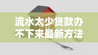 流水太少貸款辦不下來最新方法｜試試這5招輕松搞定