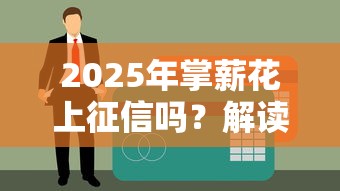 2025年掌薪花上征信嗎？解讀新規，這些變化影響你的錢包