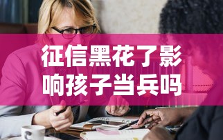 征信黑花了影響孩子當(dāng)兵嗎？家長必看的三大疑問解答