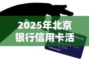 2025年北京銀行信用卡活動：貸款優惠及申請攻略