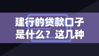 建行的貸款口子是什么？這幾種實用方案幫你輕松解決資金難題