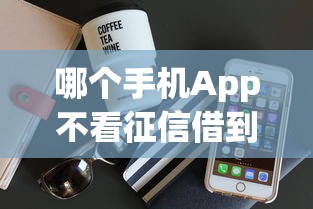 哪個手機App不看征信借到錢？這6個低門檻平臺可以試試
