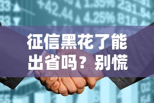 征信黑花了能出省嗎？別慌，這幾個方法幫你解決難題