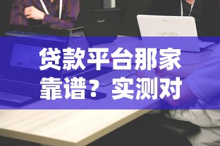 貸款平臺那家靠譜？實測對比5家平臺避坑指南
