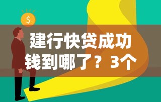 建行快貸成功錢到哪了？3個(gè)渠道到賬方式全解析