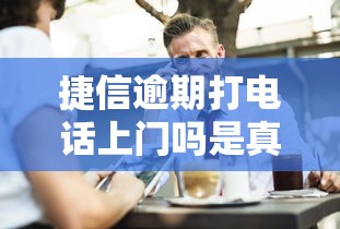 捷信逾期打電話上門嗎是真的嗎？過來人告訴你真相