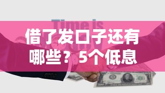 借了發(fā)口子還有哪些？5個低息正規(guī)平臺深度解析
