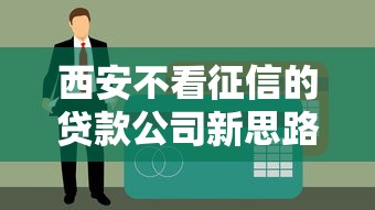 西安不看征信的貸款公司新思路：靈活方案解決資金難題